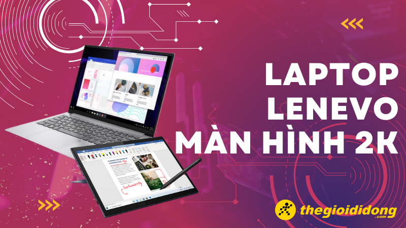 Tổng hợp 5 laptop Lenovo m&agrave;n h&igrave;nh 2K đỉnh nhất