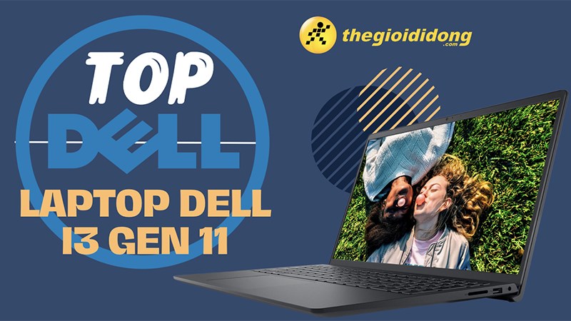 Top 5 laptop dell i3 gen 11 đ&aacute;ng mua nhất hiện nay
