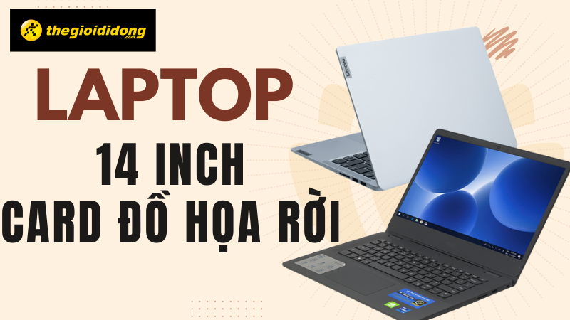Top 7 laptop màn hình 14 inch có card rời đáng đồng tiền nhất