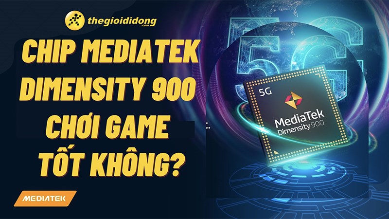 Chip MediaTek Dimensity 900 chơi game tốt kh&ocirc;ng?