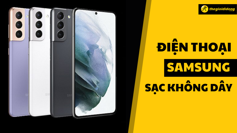 Top 10 điện thoại Samsung sạc kh&ocirc;ng d&acirc;y ch&iacute;nh h&atilde;ng, gi&aacute; tốt