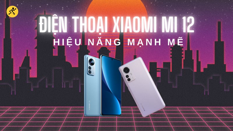 Điện thoại Xiaomi Mi 12 hiệu năng mạnh mẽ