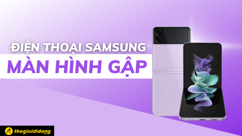 Top 5 điện thoại Samsung màn hình gập cao cấp nhất