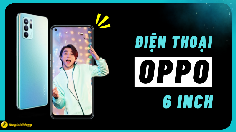 Top 10 điện thoại OPPO m&agrave;n h&igrave;nh 6 inch trở l&ecirc;n đ&aacute;ng tiền nhất