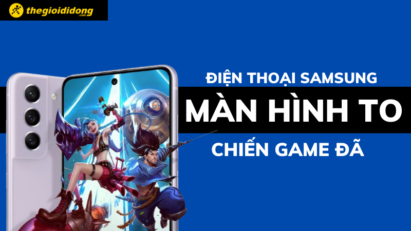 Top 6 điện thoại Samsung m&agrave;n h&igrave;nh to chiến game cực đ&atilde;