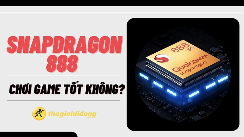 Chip Snapdragon 888 chơi game có tốt không?