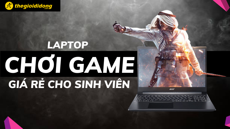Tổng hợp 5 laptop gi&aacute; rẻ chơi game vẫn khoẻ d&agrave;nh cho game thủ sinh vi&ecirc;n
