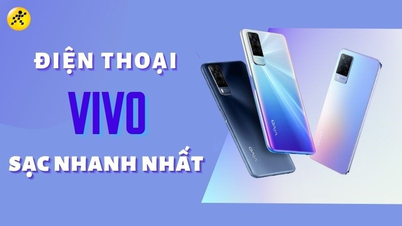 5 điện thoại Vivo sạc nhanh nhất mà bạn nên sở hữu