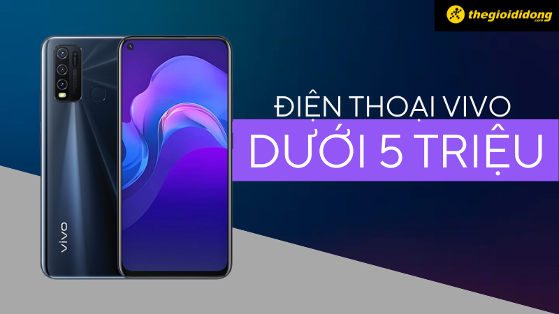 5 điện thoại Vivo dưới 5 triệu đáng sở hữu nhất hiện nay 5 điện thoại Vivo dưới 5 triệu đáng sở hữu nhất hiện nay