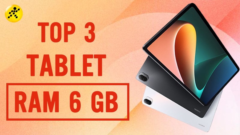 Điểm mặt 3 máy tính bảng RAM 6GB đáng sở hữu nhất 2022