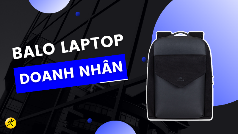 Top 10 balo cho laptop doanh nh&acirc;n mẫu m&atilde; đẹp, chất lượng nhất