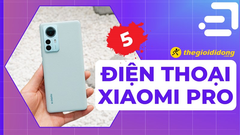 Tổng hợp 5 điện thoại Xiaomi Pro đ&aacute;ng đồng tiền nhất hiện nay