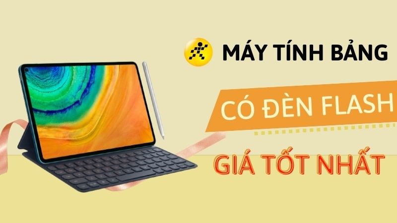 Top m&aacute;y t&iacute;nh bảng c&oacute; đ&egrave;n Flash gi&aacute; tốt nhất, n&ecirc;n tậu ngay
