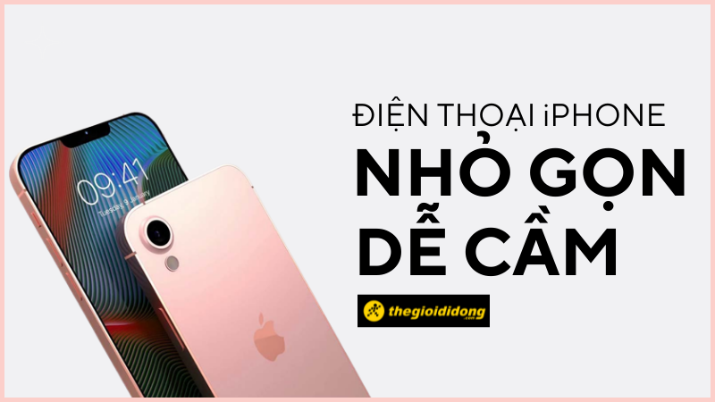 Top 5 điện thoại iPhone nhỏ gọn, dễ cầm nhất hiện nay