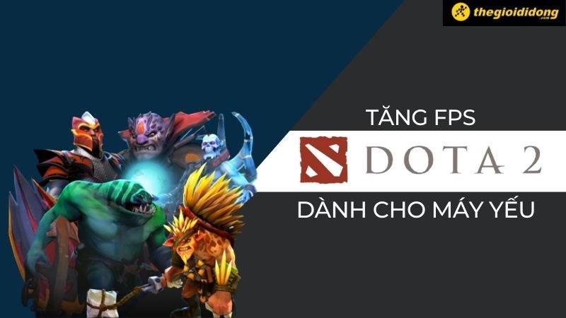 Hướng dẫn tăng FPS Dota 2 dành cho máy cấu hình yếu