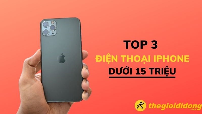 Top 3 mẫu iPhone dưới 15 triệu