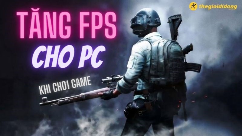 Tăng FPS khi chơi game trên PC dễ thực hiện nhất