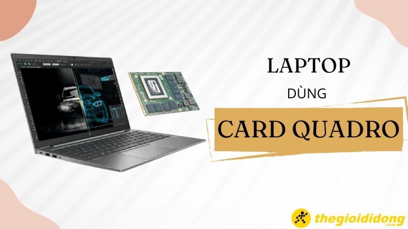 Điểm mặt 3 laptop d&ugrave;ng card Quadro l&agrave;m đồ họa cực đỉnh