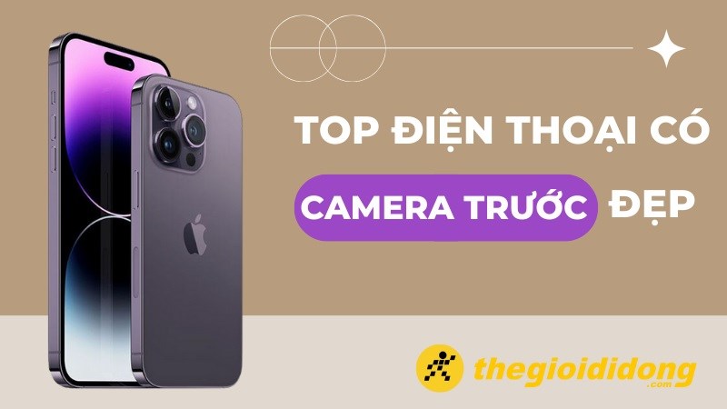 Top 12 điện thoại c&oacute; camera trước đẹp, tốt nhất 2023