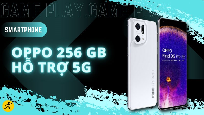 Chiến game cực bốc với top 4 điện thoại OPPO 256GB hỗ trợ 5G đáng mua nhất 2022