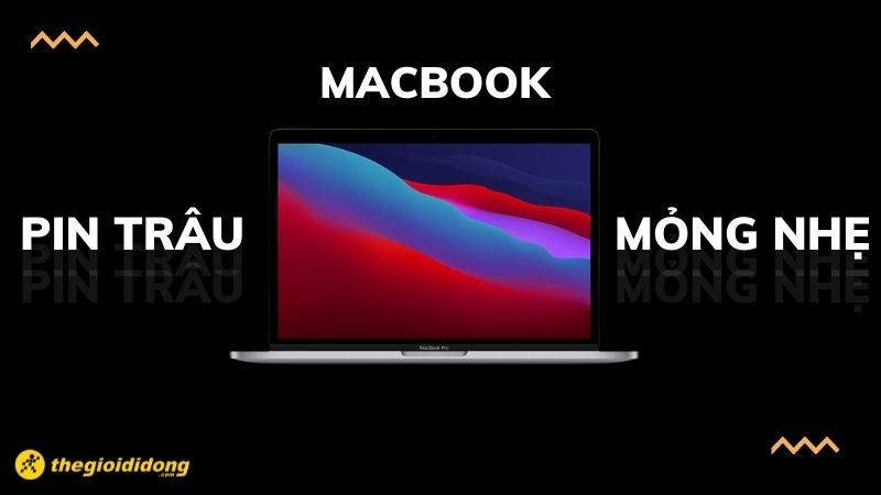 Top 5 laptop macbook pin trâu mỏng nhẹ không thể bỏ lỡ tại Thế Giới Di Động
