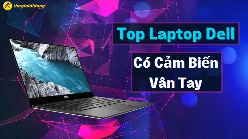 Laptop Dell c&oacute; cảm biến v&acirc;n tay