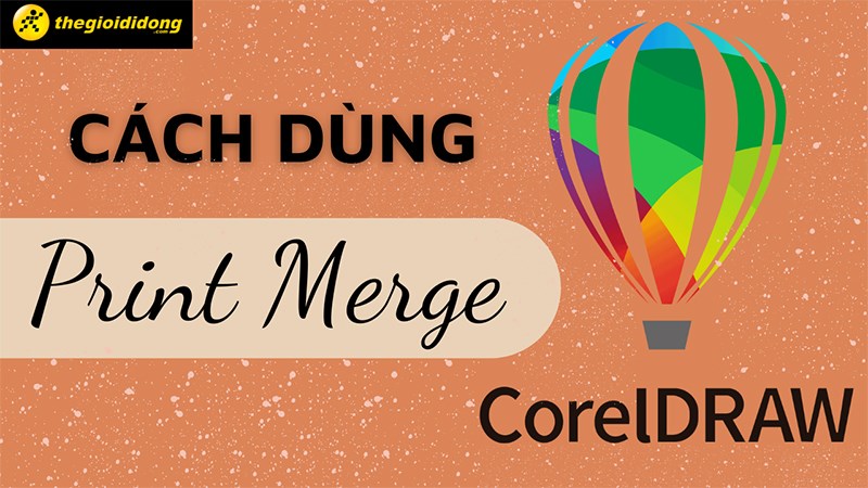 C&aacute;ch d&ugrave;ng Print Merge trộn thư trong Corel chi tiết từng bước