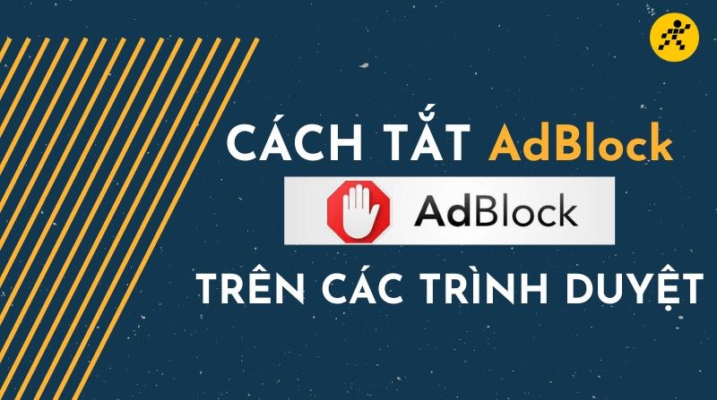 Cách tắt AdBlock trên các trình duyệt đơn giản chỉ trong 30 giây