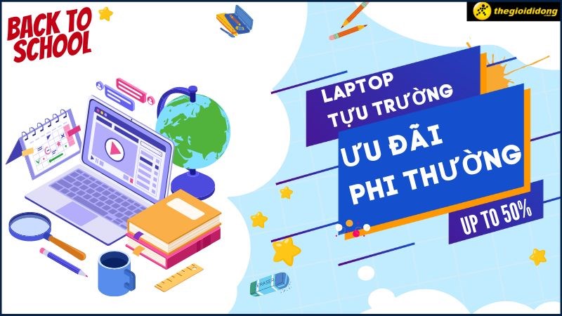 Laptop tựu trường, ưu đãi phi thường lên đến 50% 