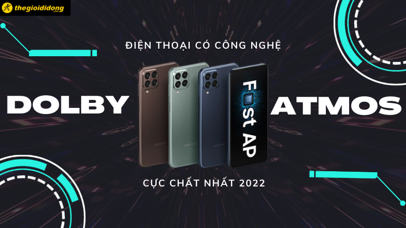 Top 5 điện thoại c&oacute; c&ocirc;ng nghệ Dolby Atmos chất lượng, đ&aacute;ng mua năm 2022