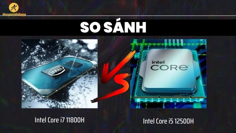 So sánh Core i5 12500H & Core i7 11800H