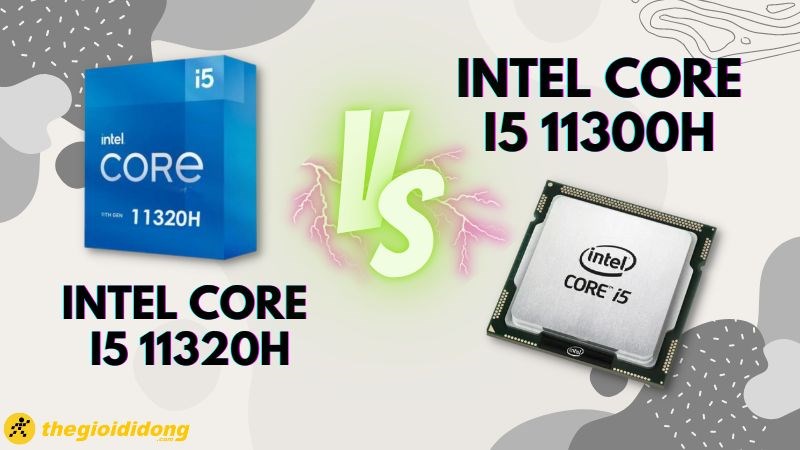So s&aacute;nh Core i5 11300H vs Core i5 11320H - ai sẽ gi&agrave;nh chiến thắng