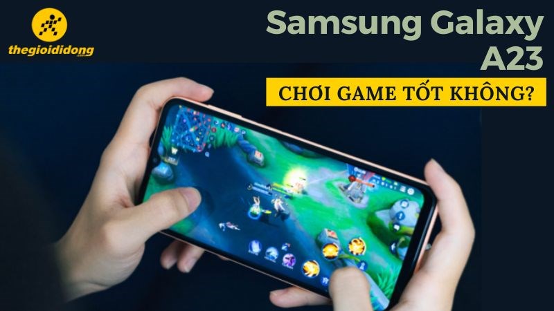 Samsung Galaxy A23 chơi game tốt không? Hiệu năng chưa ổn với giá tiền