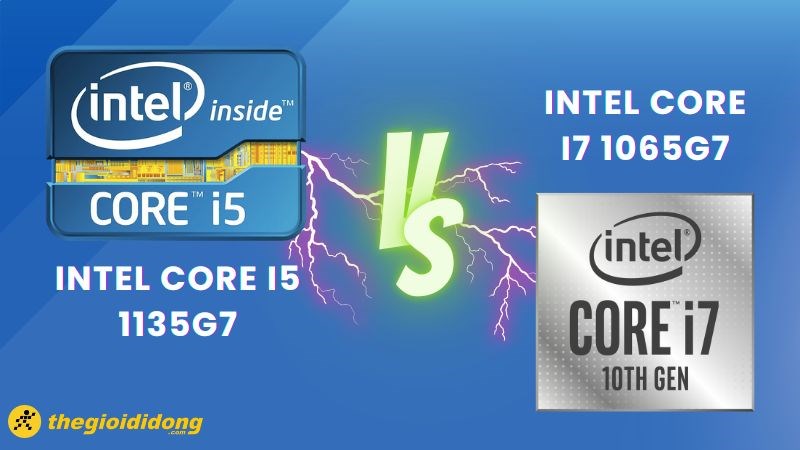 So s&aacute;nh i5 1135G7 v&agrave; i7 1065G7: Gen 11 c&oacute; đem đến hiệu năng kh&aacute;c biệt?