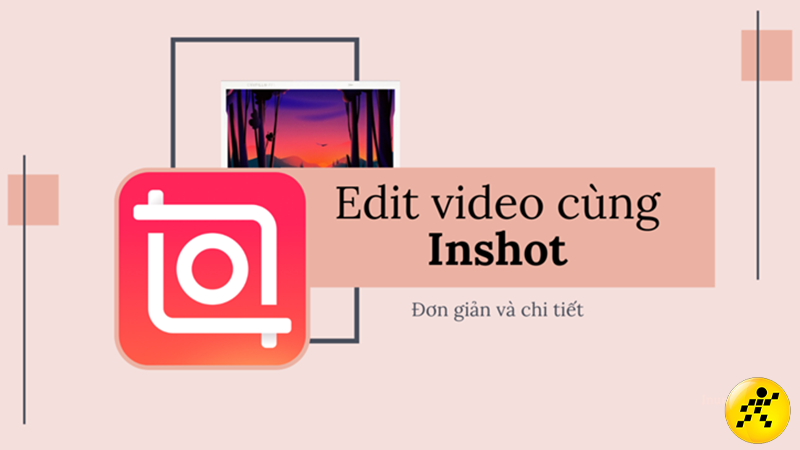 C&aacute;ch sử dụng InShot để chỉnh sửa video đơn giản, chi tiết
