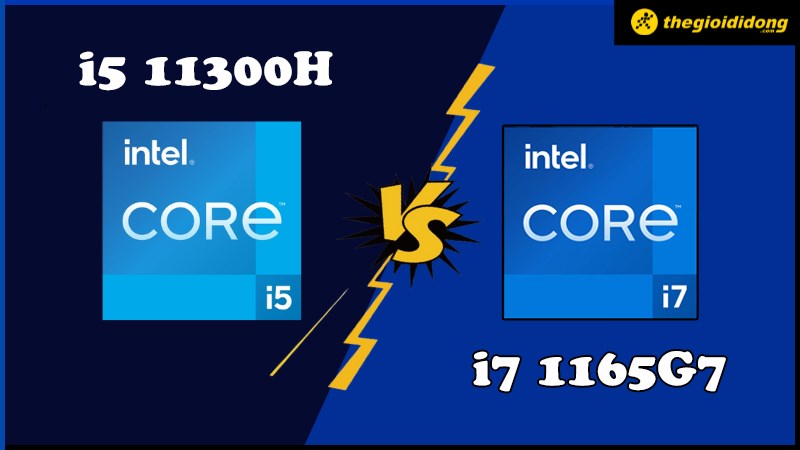 So s&aacute;nh i5 11300H v&agrave; i7 1165G7: Ai sẽ l&agrave; đối t&aacute;c tốt trong c&ocirc;ng việc?