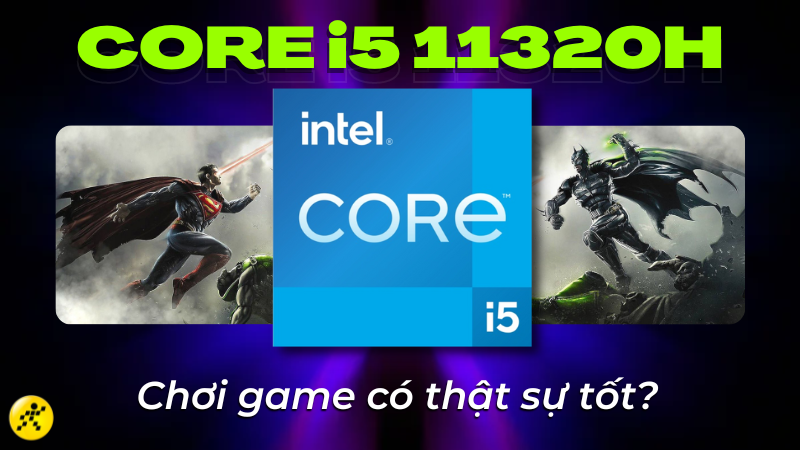 i5 11320H c&oacute; mạnh kh&ocirc;ng? Chơi game tốt kh&ocirc;ng?