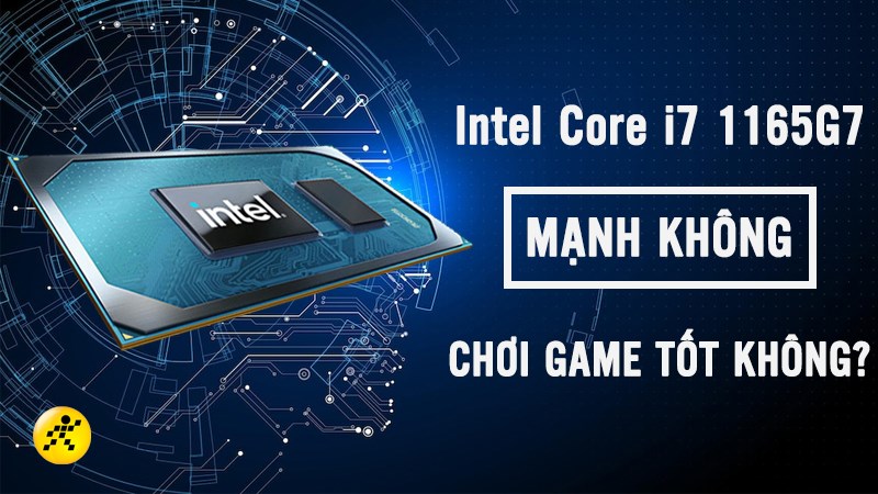 CPU Intel i7 1165G7 c&oacute; mạnh kh&ocirc;ng? Chơi game tốt kh&ocirc;ng?