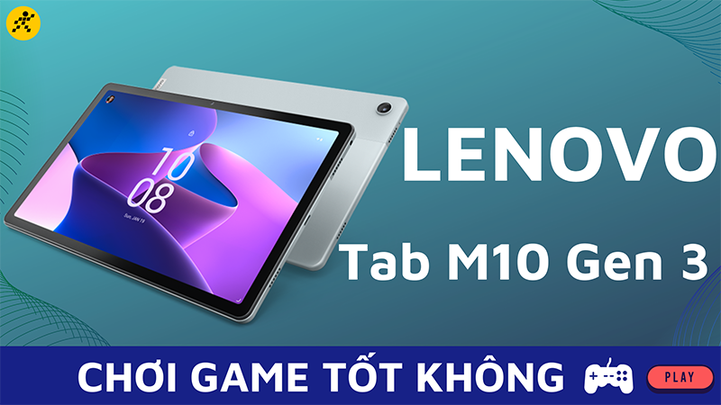 Lenovo Tab M10 Gen3 chơi game tốt kh&ocirc;ng? Chơi game nặng th&igrave; chưa ổn
