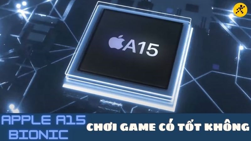 Chip Apple A15 Bionic chơi game có tốt không Chip Apple A15 Bionic chơi game có tốt không