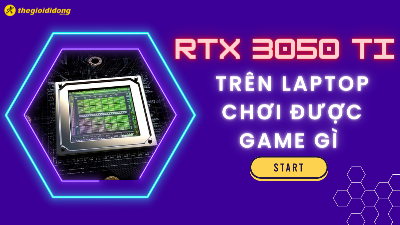 Card RTX 3050Ti trên laptop chơi được game gì? Nên mua hay không