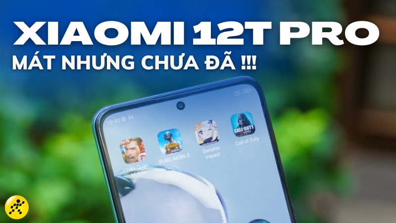 Xiaomi 12T Pro chơi game có tốt không? Liệu có xứng đáng với kỳ vọng? Xiaomi 12T Pro chơi game có tốt không? Liệu có xứng đáng với kỳ vọng?