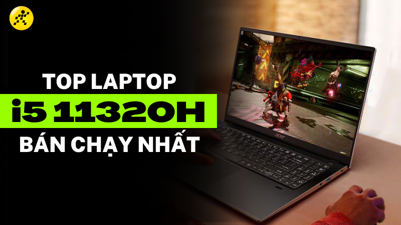 Laptop dùng chip i5 11320H bán chạy nhất năm 2022