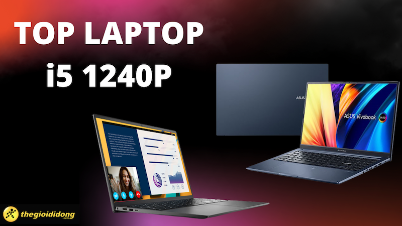 Top 8 laptop dùng chip i5 1240P đáng mua nhất năm 2022