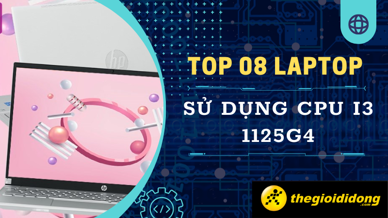 Top 8 laptop dùng chip i3 1125G4 đáng mua nhất năm 2022