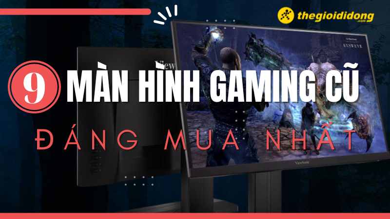 Top 9 m&agrave;n h&igrave;nh gaming cũ gi&aacute; rẻ, đ&aacute;ng mua nhất