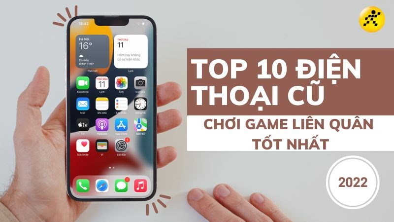 TOP 10 điện thoại cũ chơi Li&ecirc;n qu&acirc;n tốt nhất 2022