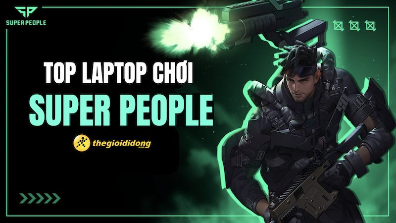 Cấu h&igrave;nh Super People v&agrave; top 4 laptop chơi Super People tốt nhất