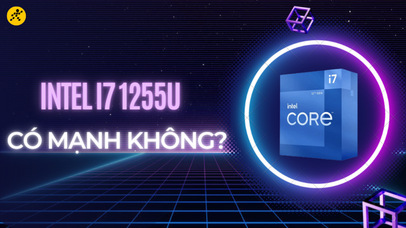 Intel i7 1255U có mạnh không? Có chơi game tốt không?