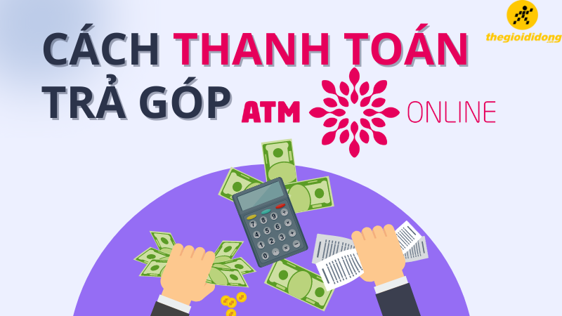 Hướng dẫn 3 cách thanh toán trả góp ATM Online nhanh chóng, đơn giản